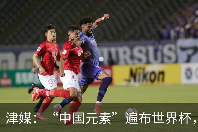 津媒：“中国元素”遍布世界杯，官方用球也是中国制造